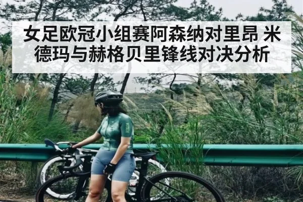 女足欧冠小组赛阿森纳对里昂 米德玛与赫格贝里锋线对决分析 - kaiyun