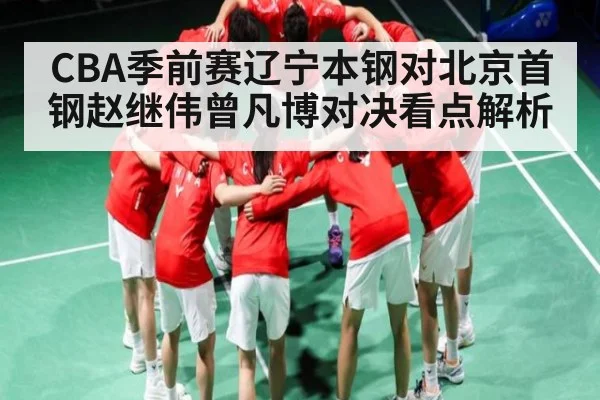 CBA季前赛辽宁本钢对北京首钢赵继伟曾凡博对决看点解析 - kaiyun