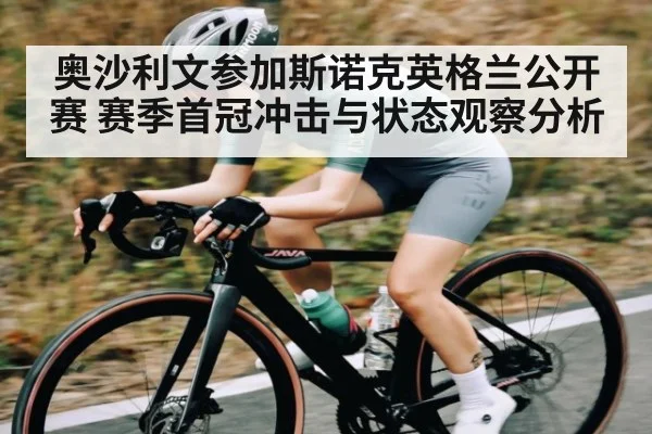 奥沙利文参加斯诺克英格兰公开赛 赛季首冠冲击与状态观察分析 - kaiyun